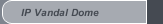 IP Vandal Dome 